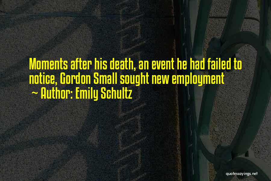 Emily Schultz Quotes: Moments After His Death, An Event He Had Failed To Notice, Gordon Small Sought New Employment