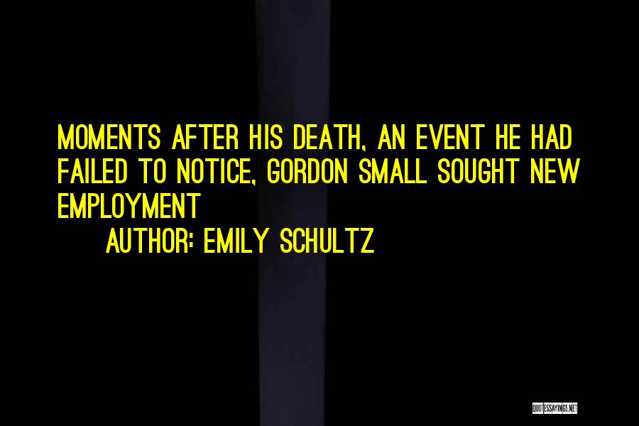 Emily Schultz Quotes: Moments After His Death, An Event He Had Failed To Notice, Gordon Small Sought New Employment