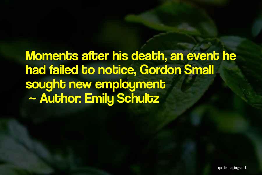 Emily Schultz Quotes: Moments After His Death, An Event He Had Failed To Notice, Gordon Small Sought New Employment