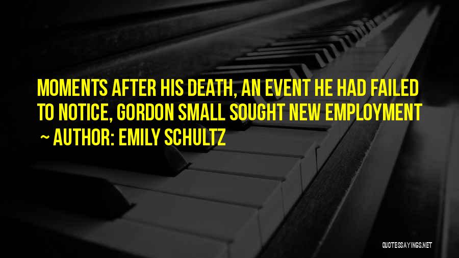 Emily Schultz Quotes: Moments After His Death, An Event He Had Failed To Notice, Gordon Small Sought New Employment