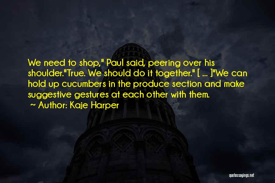 Kaje Harper Quotes: We Need To Shop, Paul Said, Peering Over His Shoulder.true. We Should Do It Together. [ ... ]we Can Hold