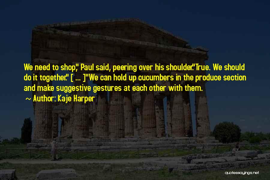 Kaje Harper Quotes: We Need To Shop, Paul Said, Peering Over His Shoulder.true. We Should Do It Together. [ ... ]we Can Hold