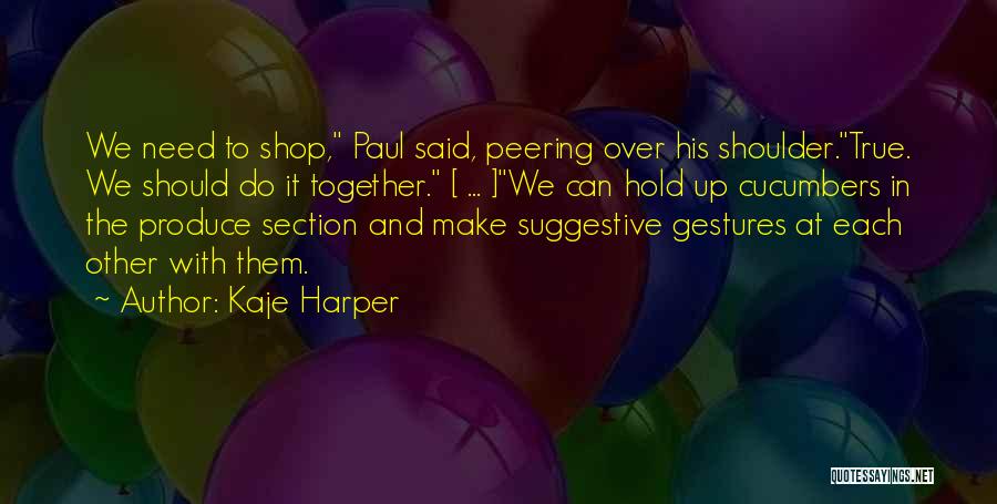 Kaje Harper Quotes: We Need To Shop, Paul Said, Peering Over His Shoulder.true. We Should Do It Together. [ ... ]we Can Hold