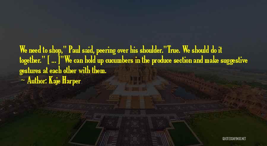 Kaje Harper Quotes: We Need To Shop, Paul Said, Peering Over His Shoulder.true. We Should Do It Together. [ ... ]we Can Hold