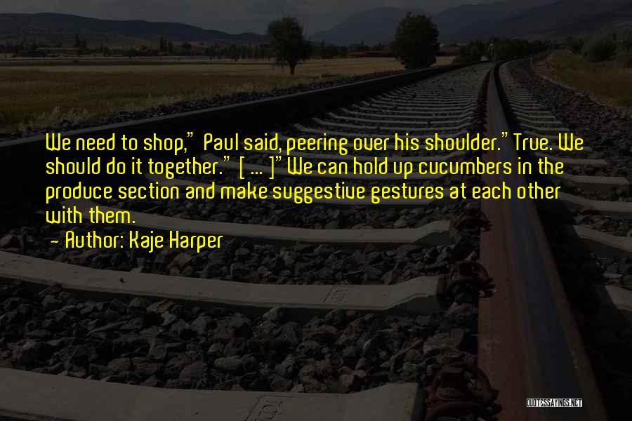 Kaje Harper Quotes: We Need To Shop, Paul Said, Peering Over His Shoulder.true. We Should Do It Together. [ ... ]we Can Hold