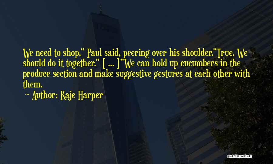 Kaje Harper Quotes: We Need To Shop, Paul Said, Peering Over His Shoulder.true. We Should Do It Together. [ ... ]we Can Hold