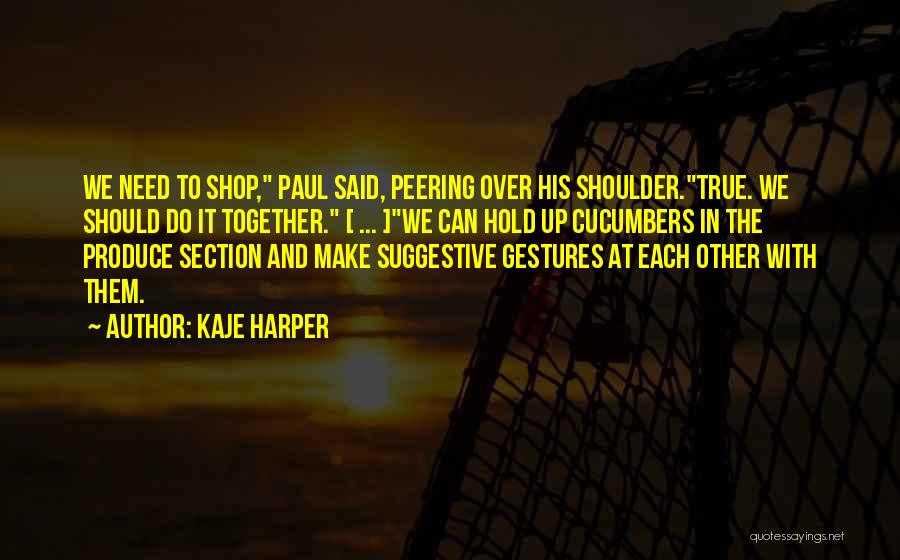 Kaje Harper Quotes: We Need To Shop, Paul Said, Peering Over His Shoulder.true. We Should Do It Together. [ ... ]we Can Hold