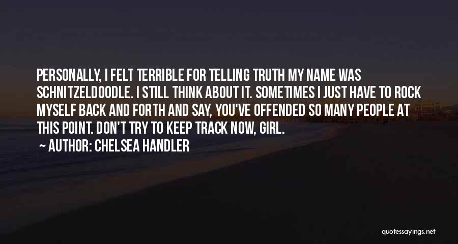 Chelsea Handler Quotes: Personally, I Felt Terrible For Telling Truth My Name Was Schnitzeldoodle. I Still Think About It. Sometimes I Just Have