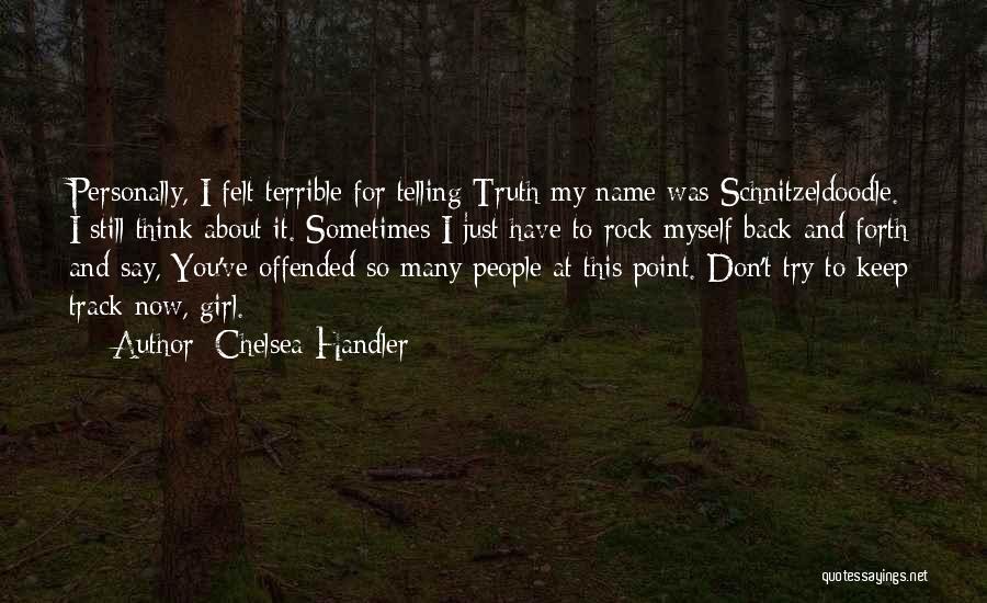 Chelsea Handler Quotes: Personally, I Felt Terrible For Telling Truth My Name Was Schnitzeldoodle. I Still Think About It. Sometimes I Just Have