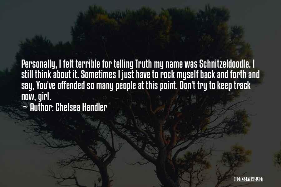 Chelsea Handler Quotes: Personally, I Felt Terrible For Telling Truth My Name Was Schnitzeldoodle. I Still Think About It. Sometimes I Just Have