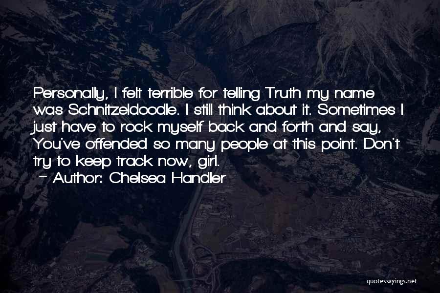 Chelsea Handler Quotes: Personally, I Felt Terrible For Telling Truth My Name Was Schnitzeldoodle. I Still Think About It. Sometimes I Just Have