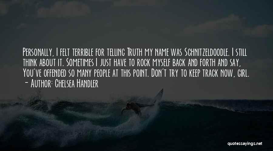 Chelsea Handler Quotes: Personally, I Felt Terrible For Telling Truth My Name Was Schnitzeldoodle. I Still Think About It. Sometimes I Just Have