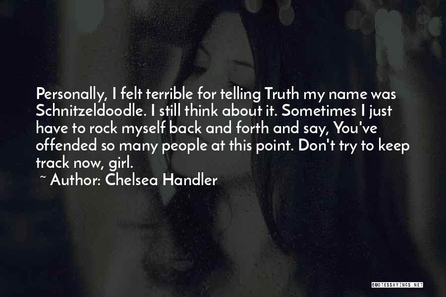 Chelsea Handler Quotes: Personally, I Felt Terrible For Telling Truth My Name Was Schnitzeldoodle. I Still Think About It. Sometimes I Just Have