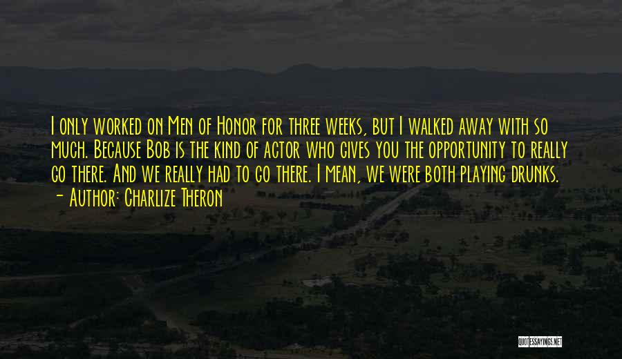 Charlize Theron Quotes: I Only Worked On Men Of Honor For Three Weeks, But I Walked Away With So Much. Because Bob Is