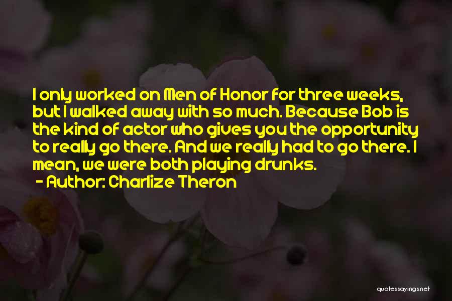 Charlize Theron Quotes: I Only Worked On Men Of Honor For Three Weeks, But I Walked Away With So Much. Because Bob Is