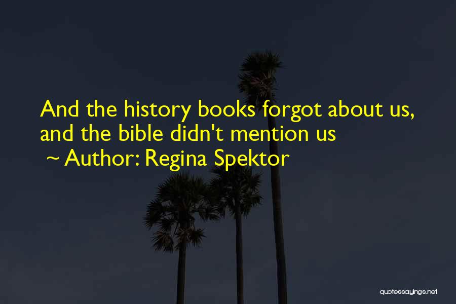 Regina Spektor Quotes: And The History Books Forgot About Us, And The Bible Didn't Mention Us