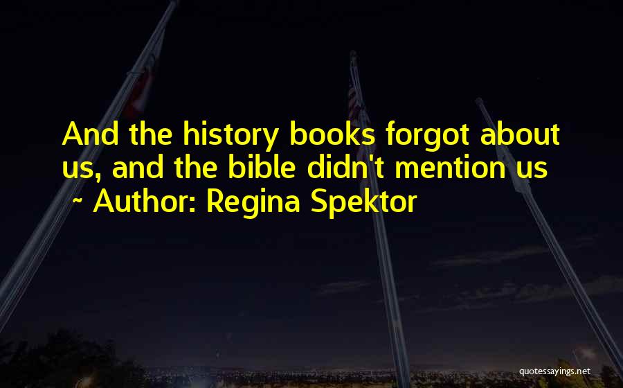 Regina Spektor Quotes: And The History Books Forgot About Us, And The Bible Didn't Mention Us