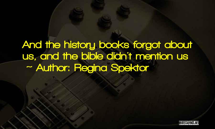 Regina Spektor Quotes: And The History Books Forgot About Us, And The Bible Didn't Mention Us