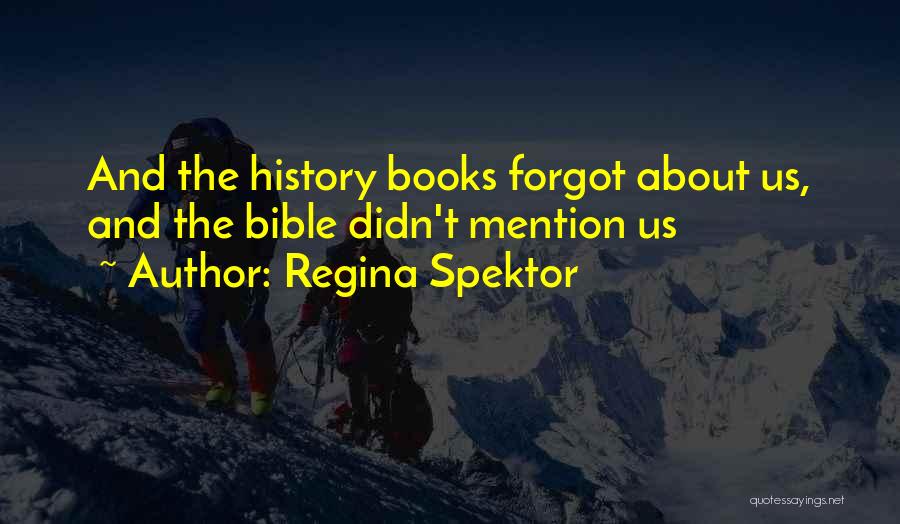 Regina Spektor Quotes: And The History Books Forgot About Us, And The Bible Didn't Mention Us