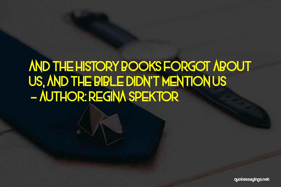 Regina Spektor Quotes: And The History Books Forgot About Us, And The Bible Didn't Mention Us