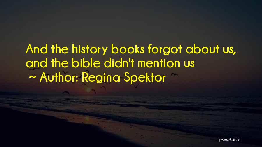 Regina Spektor Quotes: And The History Books Forgot About Us, And The Bible Didn't Mention Us