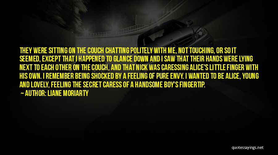 Liane Moriarty Quotes: They Were Sitting On The Couch Chatting Politely With Me, Not Touching, Or So It Seemed, Except That I Happened