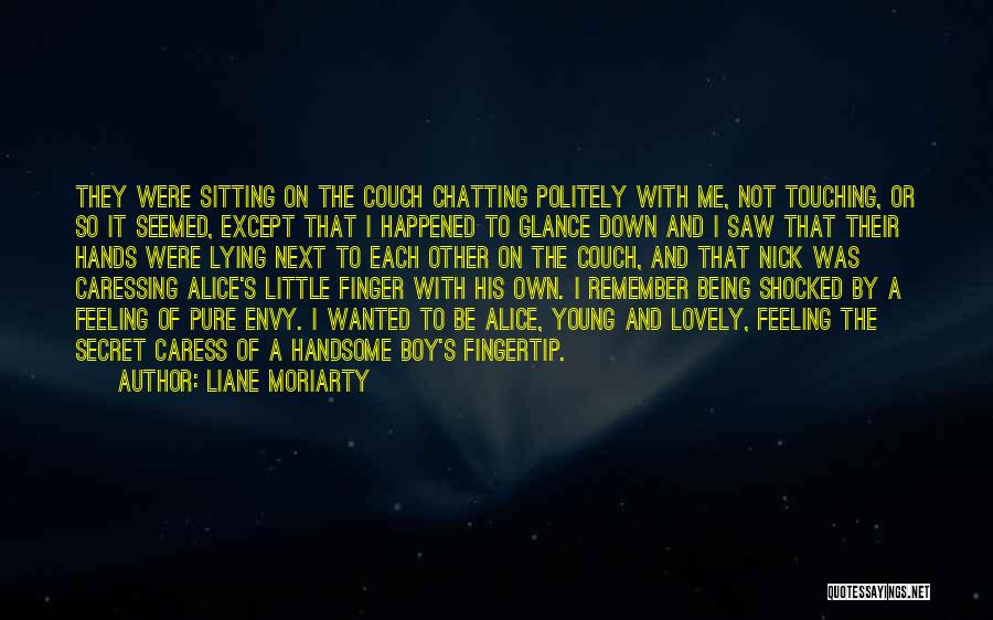 Liane Moriarty Quotes: They Were Sitting On The Couch Chatting Politely With Me, Not Touching, Or So It Seemed, Except That I Happened