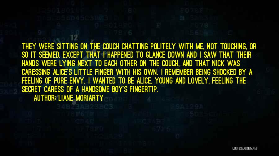 Liane Moriarty Quotes: They Were Sitting On The Couch Chatting Politely With Me, Not Touching, Or So It Seemed, Except That I Happened