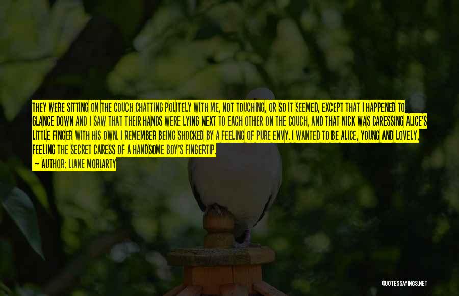 Liane Moriarty Quotes: They Were Sitting On The Couch Chatting Politely With Me, Not Touching, Or So It Seemed, Except That I Happened