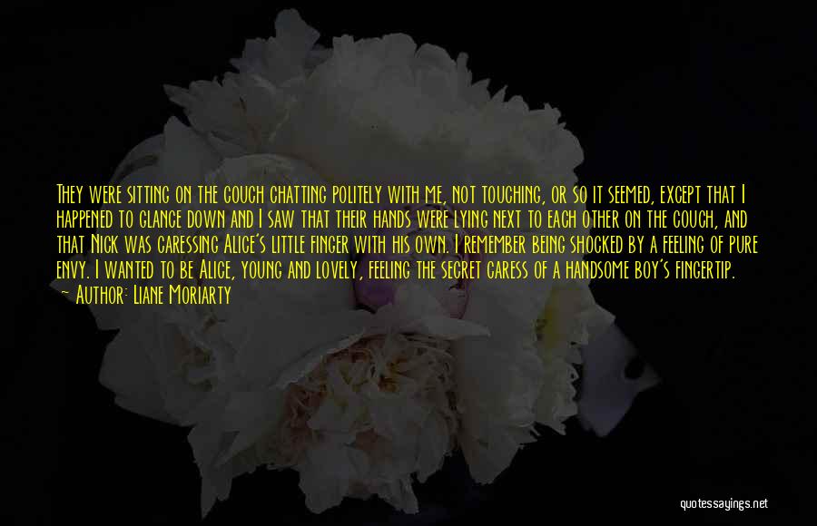 Liane Moriarty Quotes: They Were Sitting On The Couch Chatting Politely With Me, Not Touching, Or So It Seemed, Except That I Happened
