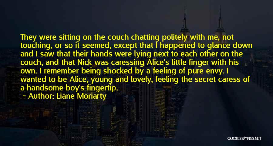 Liane Moriarty Quotes: They Were Sitting On The Couch Chatting Politely With Me, Not Touching, Or So It Seemed, Except That I Happened