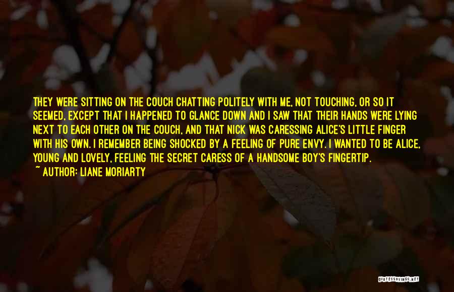 Liane Moriarty Quotes: They Were Sitting On The Couch Chatting Politely With Me, Not Touching, Or So It Seemed, Except That I Happened