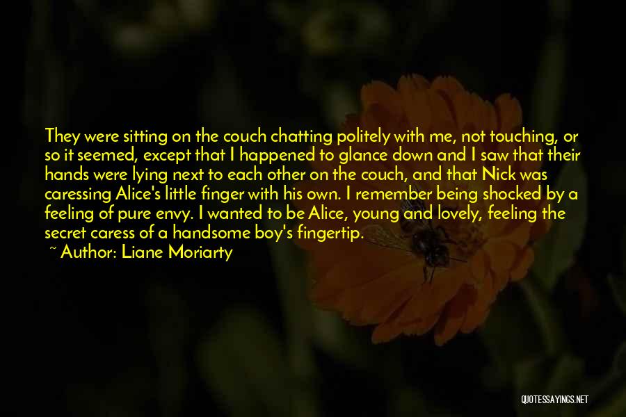 Liane Moriarty Quotes: They Were Sitting On The Couch Chatting Politely With Me, Not Touching, Or So It Seemed, Except That I Happened