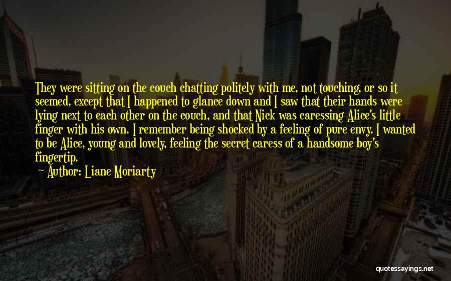 Liane Moriarty Quotes: They Were Sitting On The Couch Chatting Politely With Me, Not Touching, Or So It Seemed, Except That I Happened