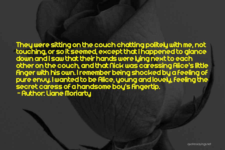 Liane Moriarty Quotes: They Were Sitting On The Couch Chatting Politely With Me, Not Touching, Or So It Seemed, Except That I Happened