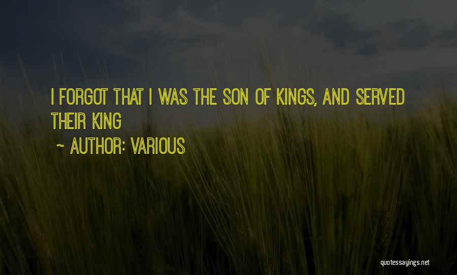Various Quotes: I Forgot That I Was The Son Of Kings, And Served Their King