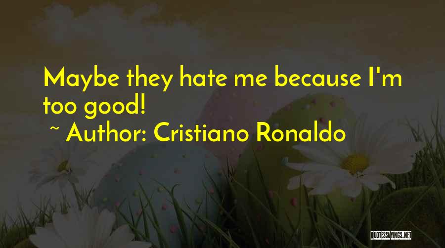 Cristiano Ronaldo Quotes: Maybe They Hate Me Because I'm Too Good!