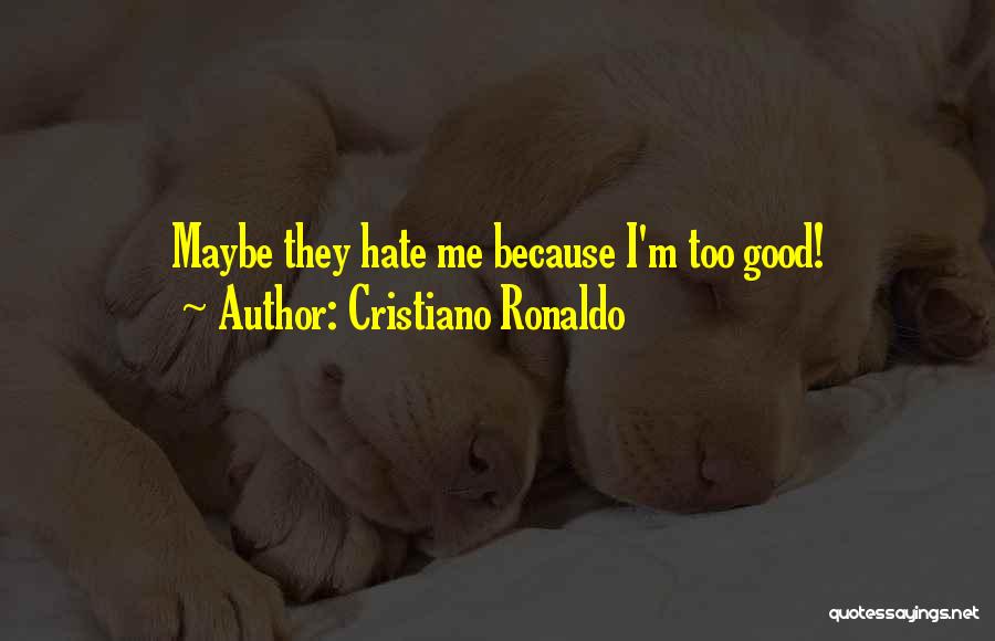 Cristiano Ronaldo Quotes: Maybe They Hate Me Because I'm Too Good!