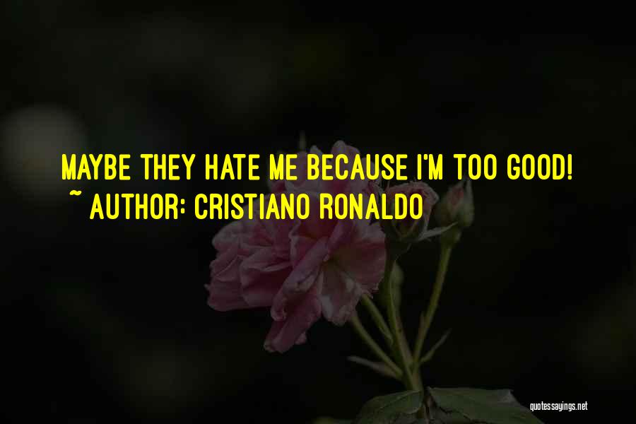 Cristiano Ronaldo Quotes: Maybe They Hate Me Because I'm Too Good!