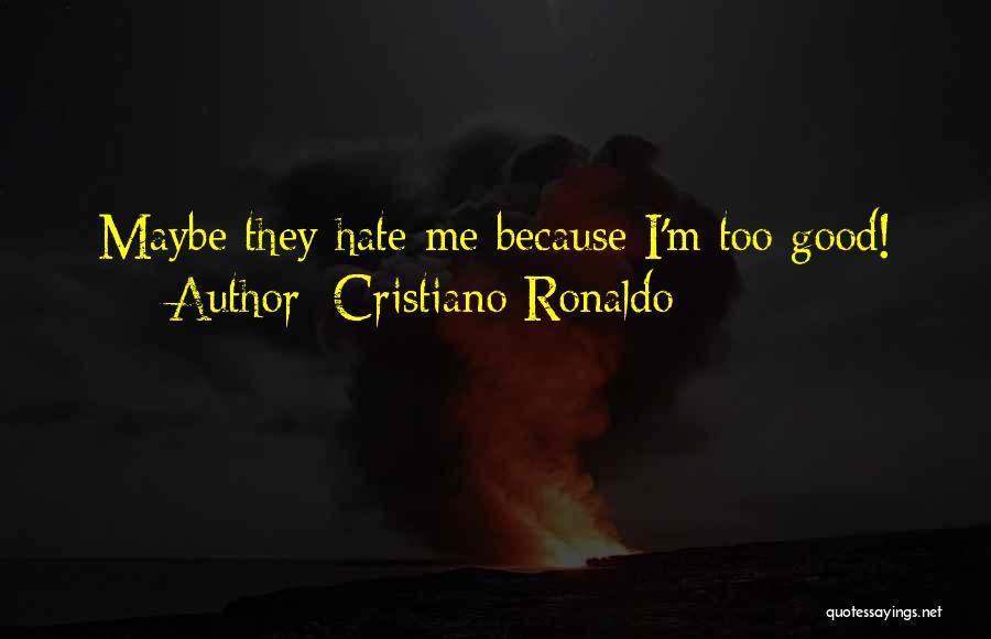 Cristiano Ronaldo Quotes: Maybe They Hate Me Because I'm Too Good!