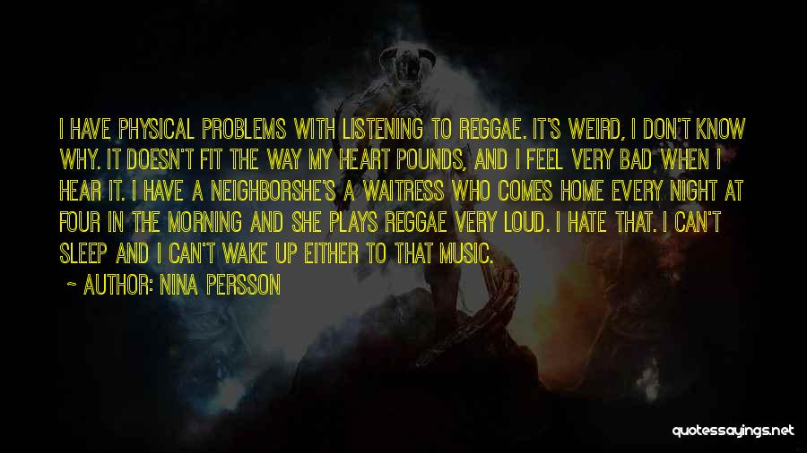 Nina Persson Quotes: I Have Physical Problems With Listening To Reggae. It's Weird, I Don't Know Why. It Doesn't Fit The Way My