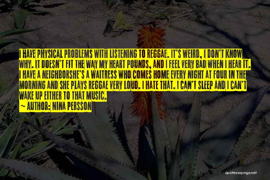 Nina Persson Quotes: I Have Physical Problems With Listening To Reggae. It's Weird, I Don't Know Why. It Doesn't Fit The Way My