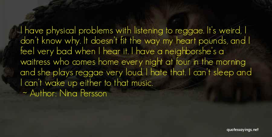 Nina Persson Quotes: I Have Physical Problems With Listening To Reggae. It's Weird, I Don't Know Why. It Doesn't Fit The Way My