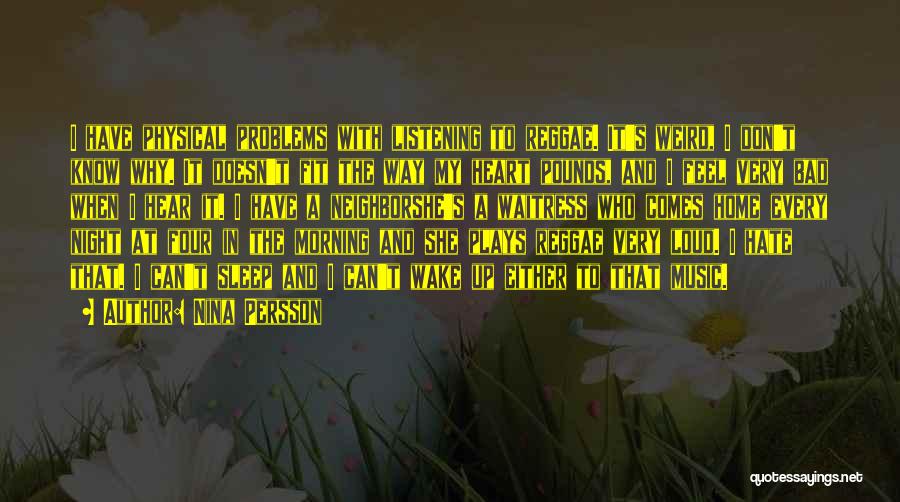 Nina Persson Quotes: I Have Physical Problems With Listening To Reggae. It's Weird, I Don't Know Why. It Doesn't Fit The Way My