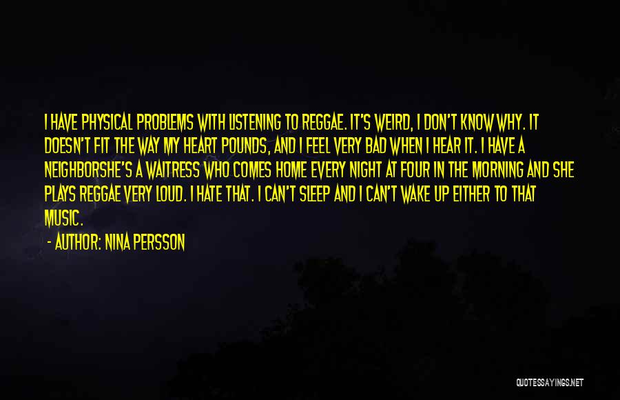 Nina Persson Quotes: I Have Physical Problems With Listening To Reggae. It's Weird, I Don't Know Why. It Doesn't Fit The Way My