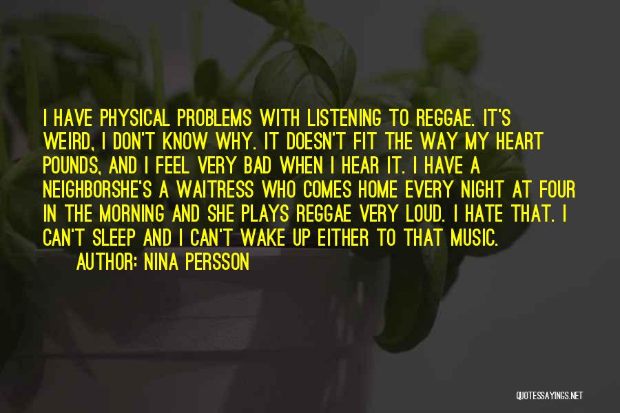 Nina Persson Quotes: I Have Physical Problems With Listening To Reggae. It's Weird, I Don't Know Why. It Doesn't Fit The Way My
