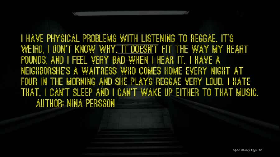 Nina Persson Quotes: I Have Physical Problems With Listening To Reggae. It's Weird, I Don't Know Why. It Doesn't Fit The Way My