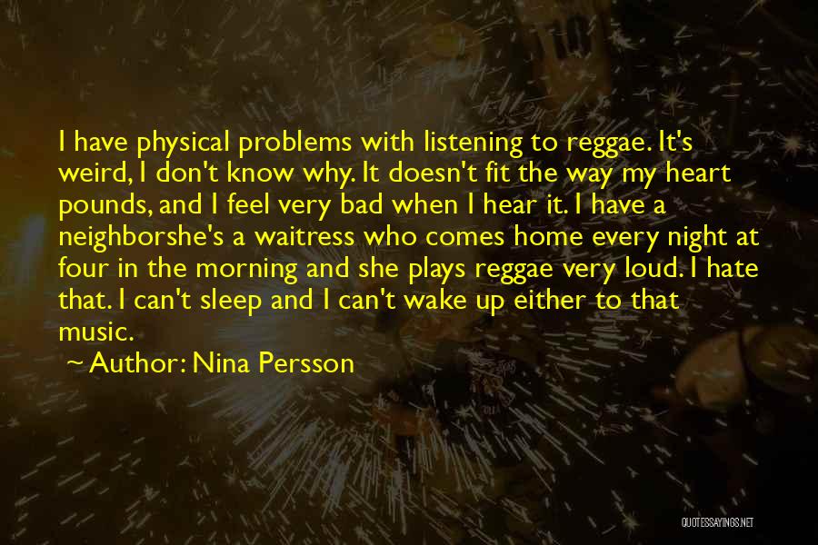 Nina Persson Quotes: I Have Physical Problems With Listening To Reggae. It's Weird, I Don't Know Why. It Doesn't Fit The Way My