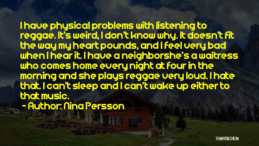 Nina Persson Quotes: I Have Physical Problems With Listening To Reggae. It's Weird, I Don't Know Why. It Doesn't Fit The Way My