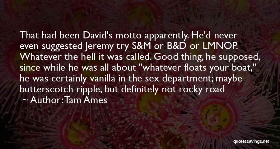 Tam Ames Quotes: That Had Been David's Motto Apparently. He'd Never Even Suggested Jeremy Try S&m Or B&d Or Lmnop. Whatever The Hell